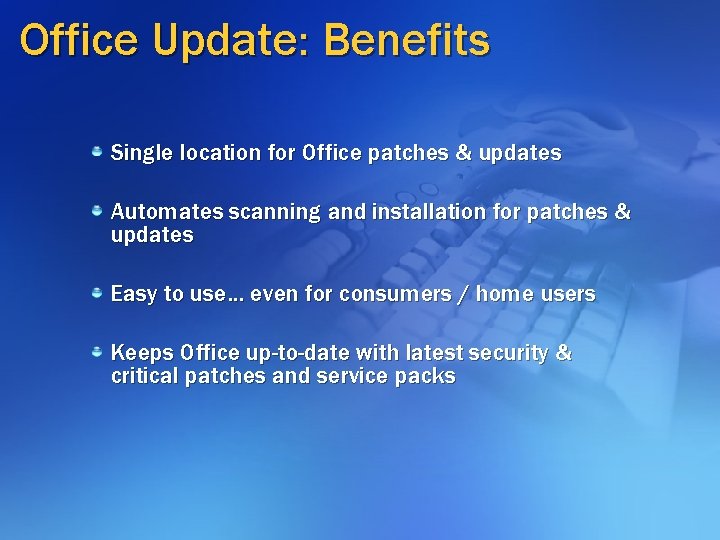 Office Update: Benefits Single location for Office patches & updates Automates scanning and installation Office Update: Benefits Single location for Office patches & updates Automates scanning and installation