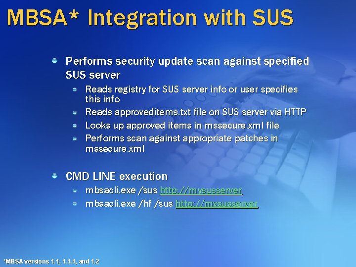 MBSA* Integration with SUS Performs security update scan against specified SUS server Reads registry MBSA* Integration with SUS Performs security update scan against specified SUS server Reads registry
