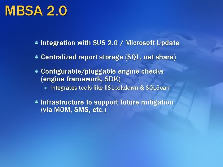 MBSA 2. 0 Integration with SUS 2. 0 / Microsoft Update Centralized report storage MBSA 2. 0 Integration with SUS 2. 0 / Microsoft Update Centralized report storage