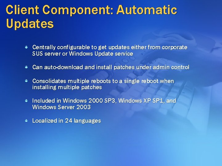 Client Component: Automatic Updates Centrally configurable to get updates either from corporate SUS server Client Component: Automatic Updates Centrally configurable to get updates either from corporate SUS server
