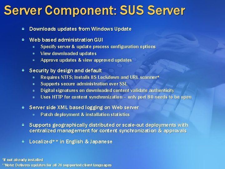 Server Component: SUS Server Downloads updates from Windows Update Web based administration GUI Specify Server Component: SUS Server Downloads updates from Windows Update Web based administration GUI Specify