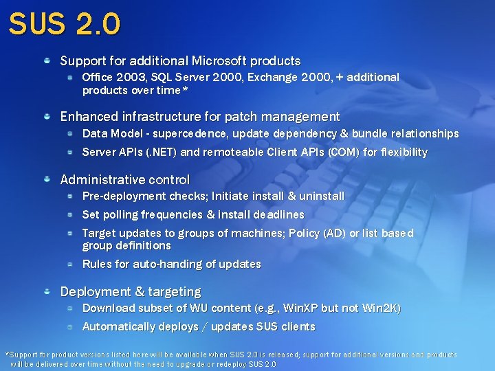 SUS 2. 0 Support for additional Microsoft products Office 2003, SQL Server 2000, Exchange SUS 2. 0 Support for additional Microsoft products Office 2003, SQL Server 2000, Exchange