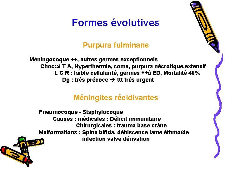 Formes évolutives Purpura fulminans Méningocoque ++, autres germes exceptionnels Choc: T A, Hyperthermie, coma,