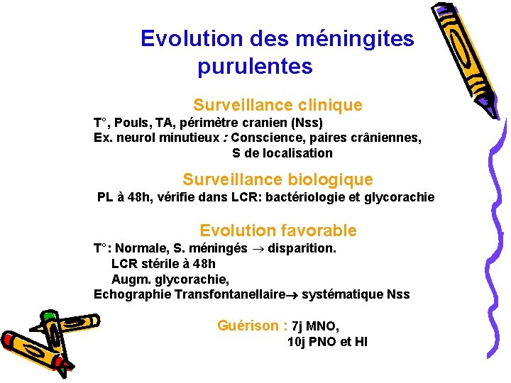 Evolution des méningites purulentes Surveillance clinique T°, Pouls, TA, périmètre cranien (Nss) Ex. neurol