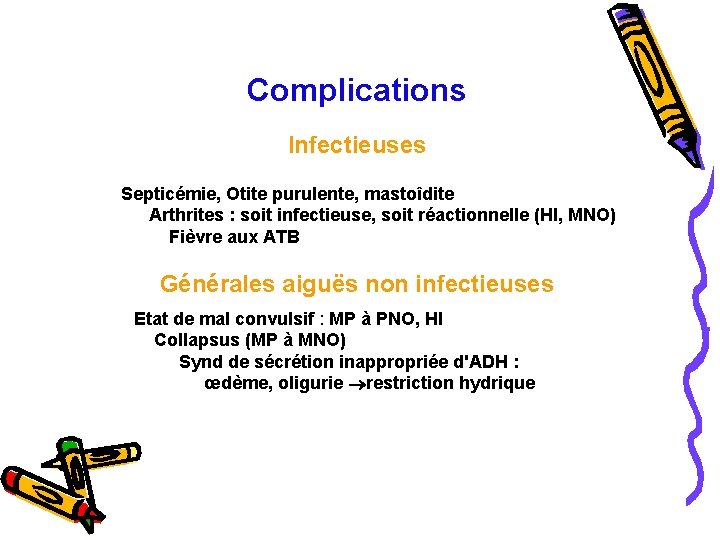 Complications Infectieuses Septicémie, Otite purulente, mastoîdite Arthrites : soit infectieuse, soit réactionnelle (HI, MNO)