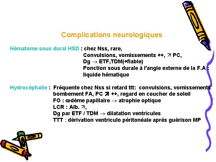 Complications neurologiques Hématome sous dural HSD : chez Nss, rare, Convulsions, vomissements ++, PC,