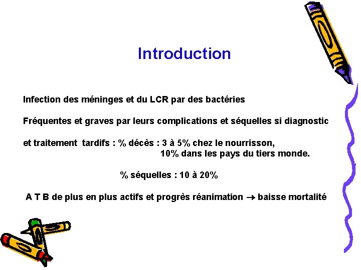 Introduction Infection des méninges et du LCR par des bactéries Fréquentes et graves par