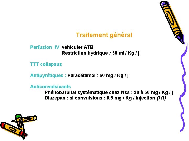  Traitement général Perfusion IV véhiculer ATB Restriction hydrique : 50 ml / Kg