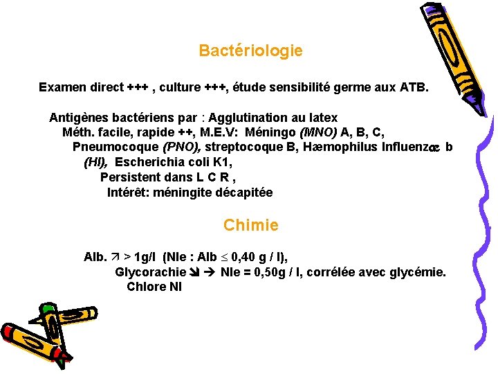 Bactériologie Examen direct +++ , culture +++, étude sensibilité germe aux ATB. Antigènes bactériens