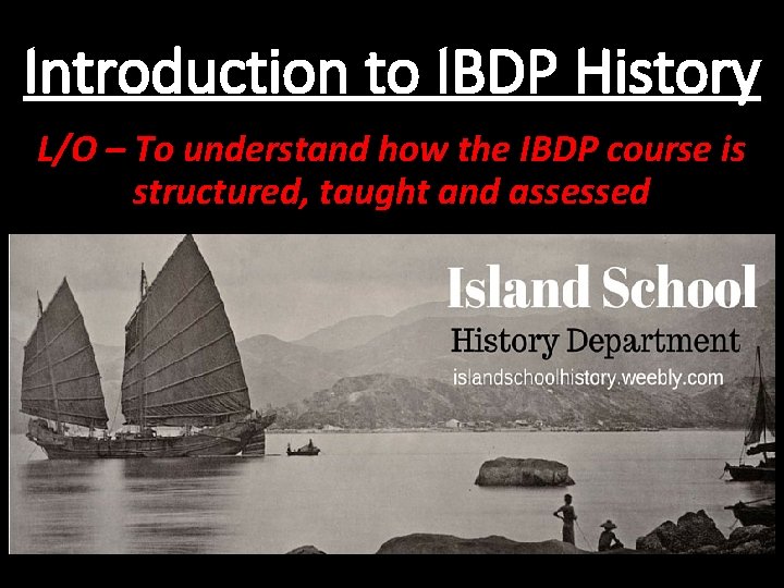 Introduction to IBDP History L/O – To understand how the IBDP course is structured,