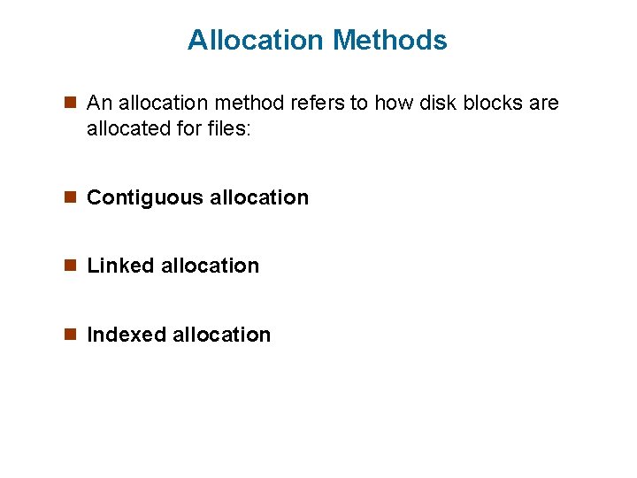 Allocation Methods n An allocation method refers to how disk blocks are allocated for