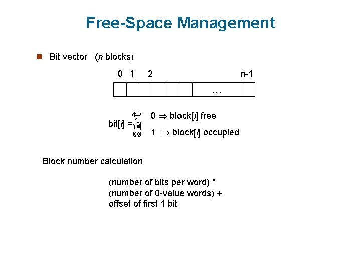 Free-Space Management n Bit vector (n blocks) 0 1 2 n-1 … bit[i] =