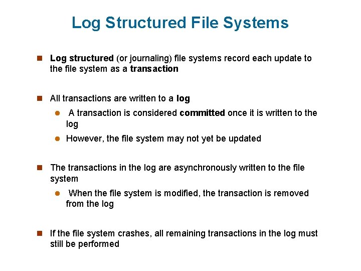 Log Structured File Systems n Log structured (or journaling) file systems record each update