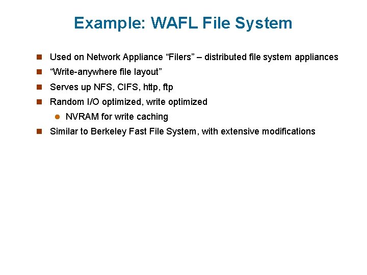 Example: WAFL File System n Used on Network Appliance “Filers” – distributed file system