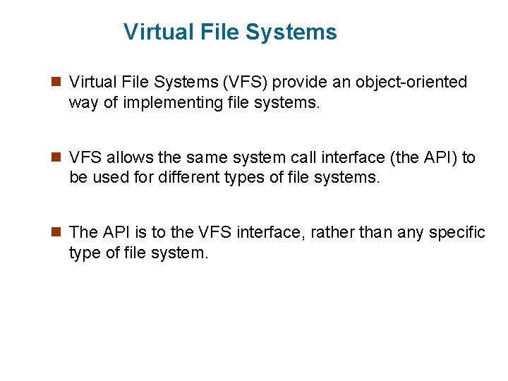 Virtual File Systems n Virtual File Systems (VFS) provide an object-oriented way of implementing