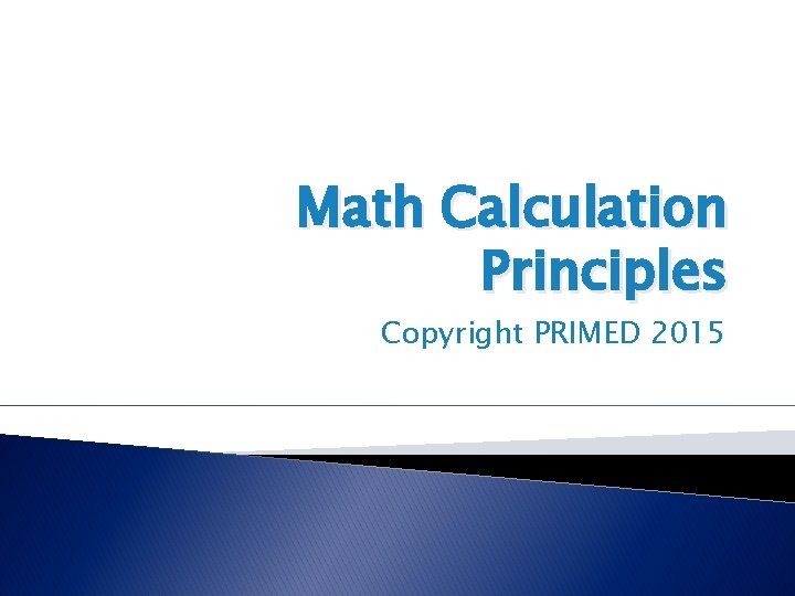 Multiple Calculations First Principles Math Calculation Principles Copyright PRIMED 2015 Principles When