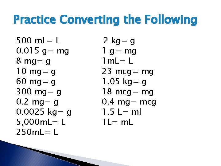 Practice Converting the Following 500 m. L= L 0. 015 g= mg 8 mg= Practice Converting the Following 500 m. L= L 0. 015 g= mg 8 mg=