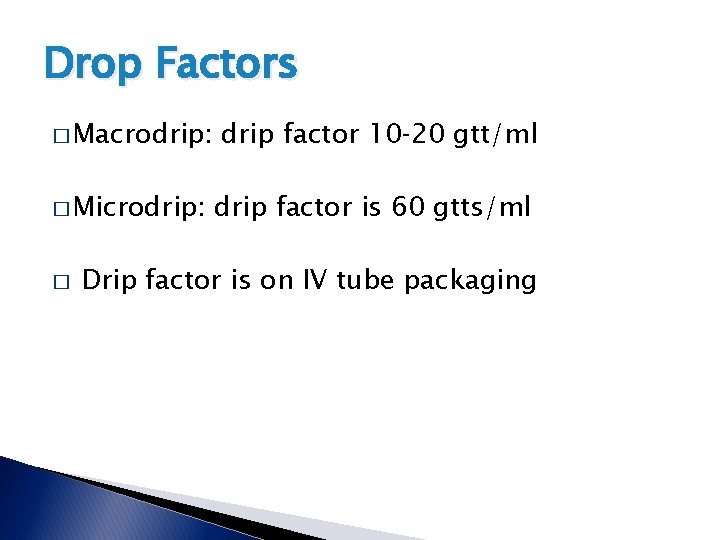 Drop Factors � Macrodrip: � Microdrip: � drip factor 10‐ 20 gtt/ml drip factor Drop Factors � Macrodrip: � Microdrip: � drip factor 10‐ 20 gtt/ml drip factor