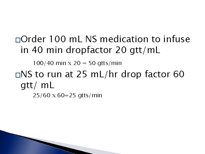 �Order 100 m. L NS medication to infuse in 40 min dropfactor 20 gtt/m. �Order 100 m. L NS medication to infuse in 40 min dropfactor 20 gtt/m.