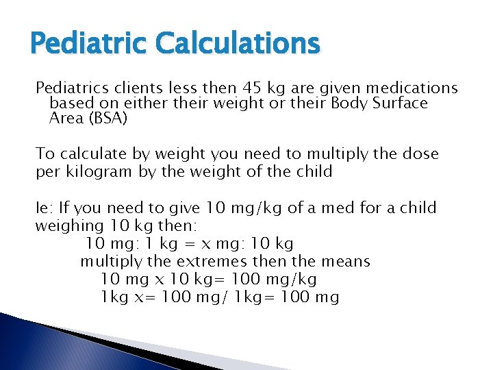 Pediatric Calculations Pediatrics clients less then 45 kg are given medications based on either Pediatric Calculations Pediatrics clients less then 45 kg are given medications based on either