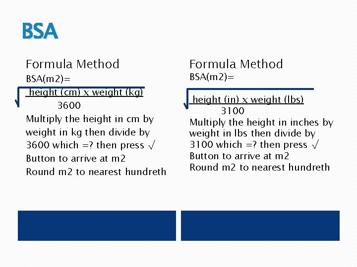 BSA Formula Method BSA(m 2)= height (cm) x weight (kg) 3600 Multiply the height BSA Formula Method BSA(m 2)= height (cm) x weight (kg) 3600 Multiply the height