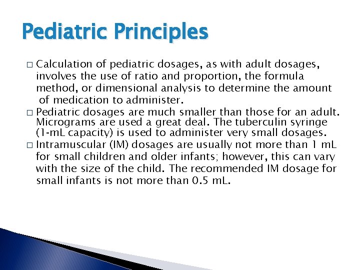 Pediatric Principles Calculation of pediatric dosages, as with adult dosages, involves the use of Pediatric Principles Calculation of pediatric dosages, as with adult dosages, involves the use of