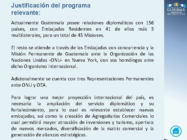 Justificación del programa relevante: Actualmente Guatemala posee relaciones diplomáticas con 156 países, con Embajadas