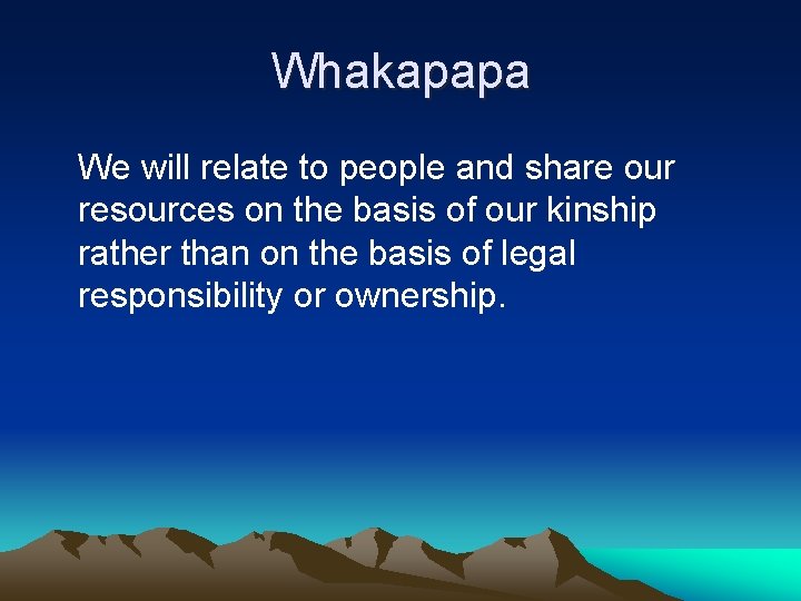 Whakapapa We will relate to people and share our resources on the basis of Whakapapa We will relate to people and share our resources on the basis of