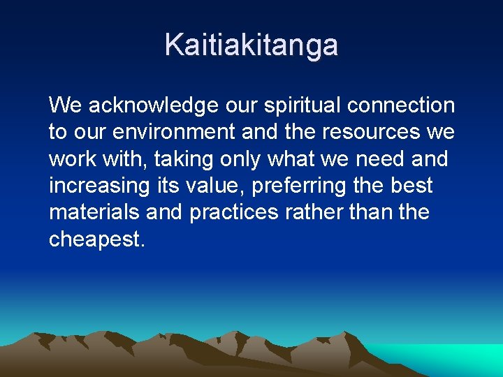 Kaitiakitanga We acknowledge our spiritual connection to our environment and the resources we work Kaitiakitanga We acknowledge our spiritual connection to our environment and the resources we work
