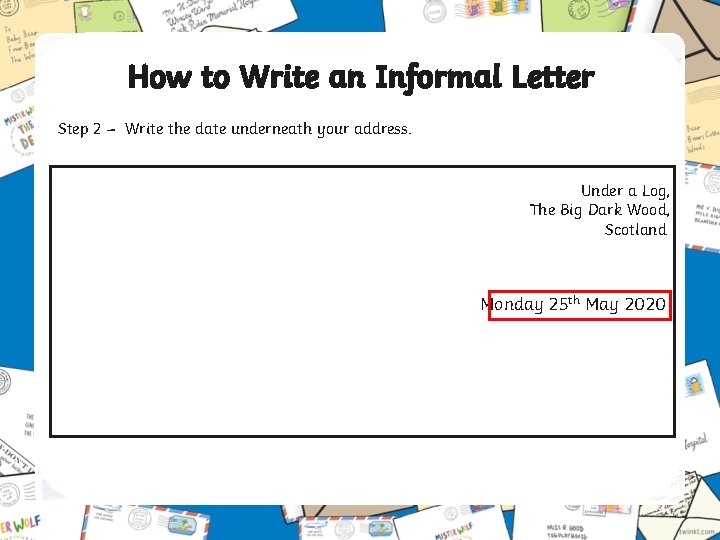 How to Write an Informal Letter Step 2 – Write the date underneath your