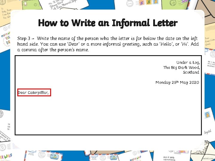 How to Write an Informal Letter Step 3 – Write the name of the