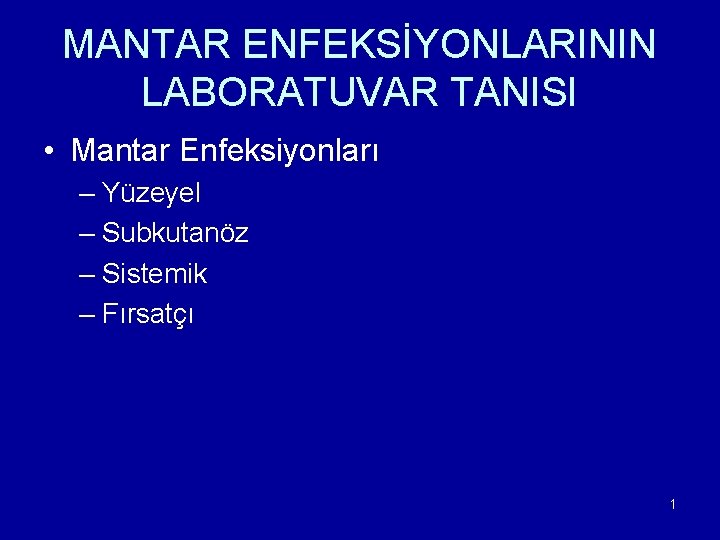 MANTAR ENFEKSİYONLARININ LABORATUVAR TANISI • Mantar Enfeksiyonları – Yüzeyel – Subkutanöz – Sistemik –