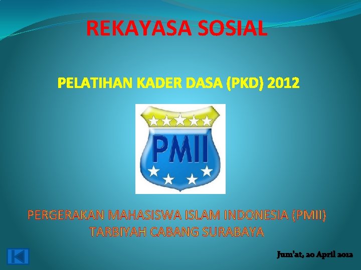 REKAYASA SOSIAL PELATIHAN KADER DASA (PKD) 2012 PERGERAKAN MAHASISWA ISLAM INDONESIA (PMII) TARBIYAH CABANG REKAYASA SOSIAL PELATIHAN KADER DASA (PKD) 2012 PERGERAKAN MAHASISWA ISLAM INDONESIA (PMII) TARBIYAH CABANG