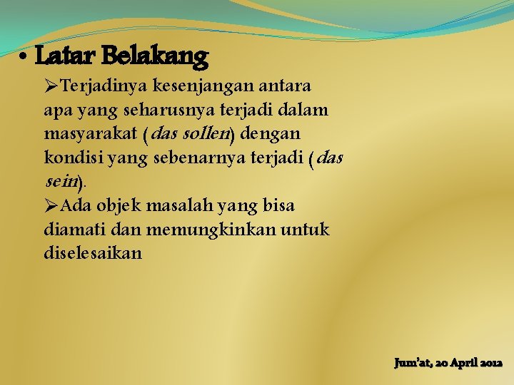 • Latar Belakang ØTerjadinya kesenjangan antara apa yang seharusnya terjadi dalam masyarakat (das • Latar Belakang ØTerjadinya kesenjangan antara apa yang seharusnya terjadi dalam masyarakat (das