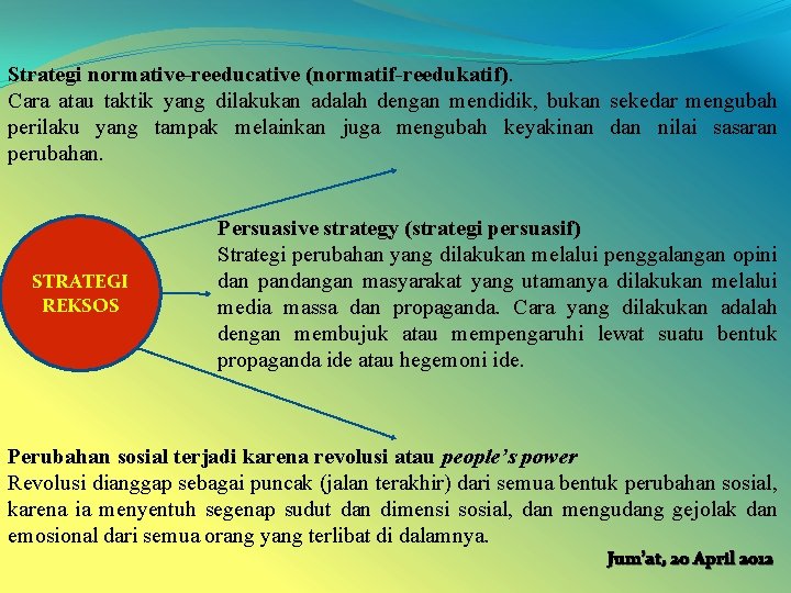 Strategi normative-reeducative (normatif-reedukatif). Cara atau taktik yang dilakukan adalah dengan mendidik, bukan sekedar mengubah Strategi normative-reeducative (normatif-reedukatif). Cara atau taktik yang dilakukan adalah dengan mendidik, bukan sekedar mengubah