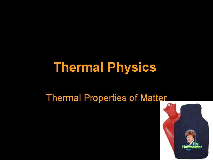 Thermal Physics Thermal Properties of Matter 