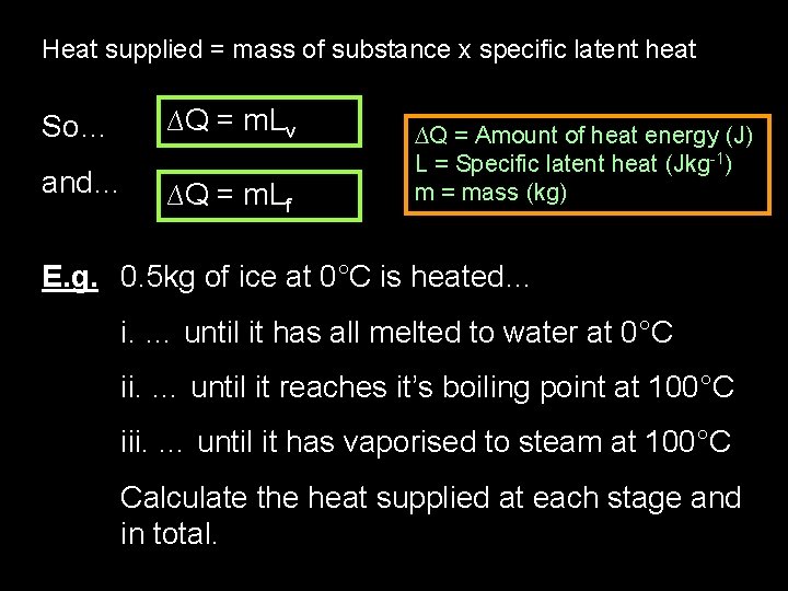 Heat supplied = mass of substance x specific latent heat So… ∆Q = m.