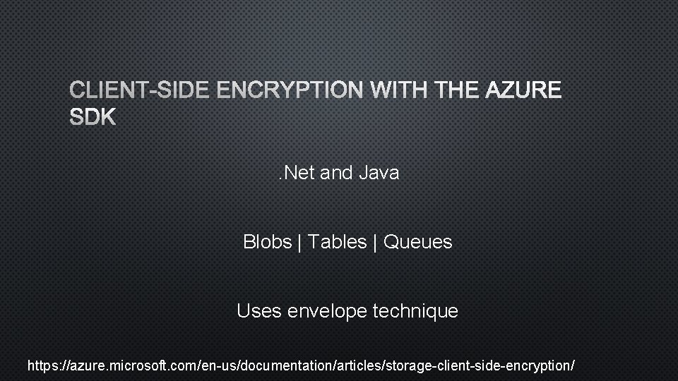 CLIENT-SIDE ENCRYPTION WITH THE AZURE SDK. Net and Java Blobs | Tables | Queues