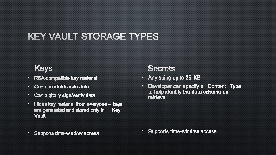 KEY VAULT STORAGE TYPES KEYS SECRETS • RSA-COMPATIBLE KEY MATERIAL • ANY STRING UP