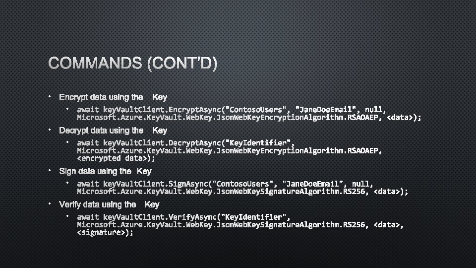 COMMANDS (CONT’D) • ENCRYPT DATA USING THE KEY • await key. Vault. Client. Encrypt.