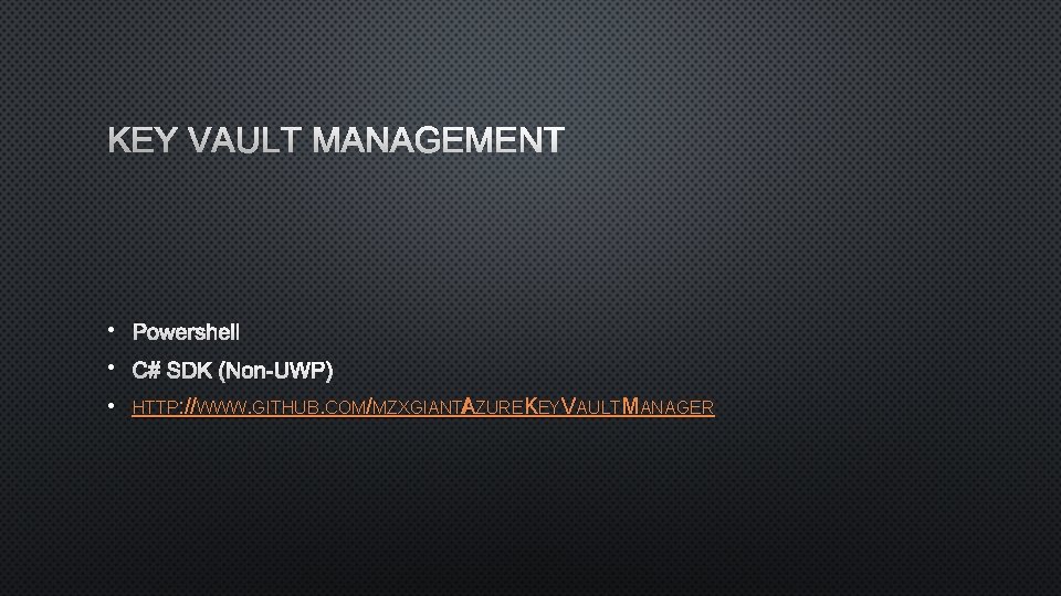 KEY VAULT MANAGEMENT • POWERSHELL • C# SDK (NON-UWP) • HTTP: //WWW. GITHUB. COM/MZXGIANTA