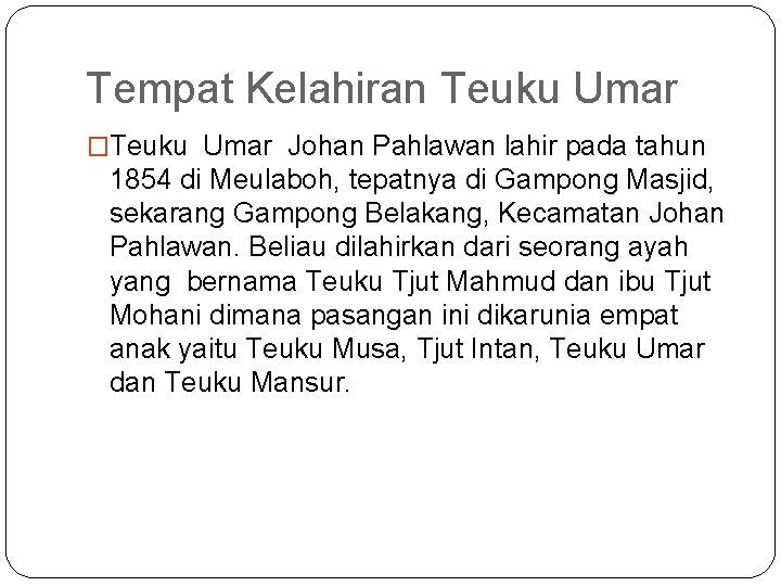 Tempat Kelahiran Teuku Umar �Teuku Umar Johan Pahlawan lahir pada tahun 1854 di Meulaboh,