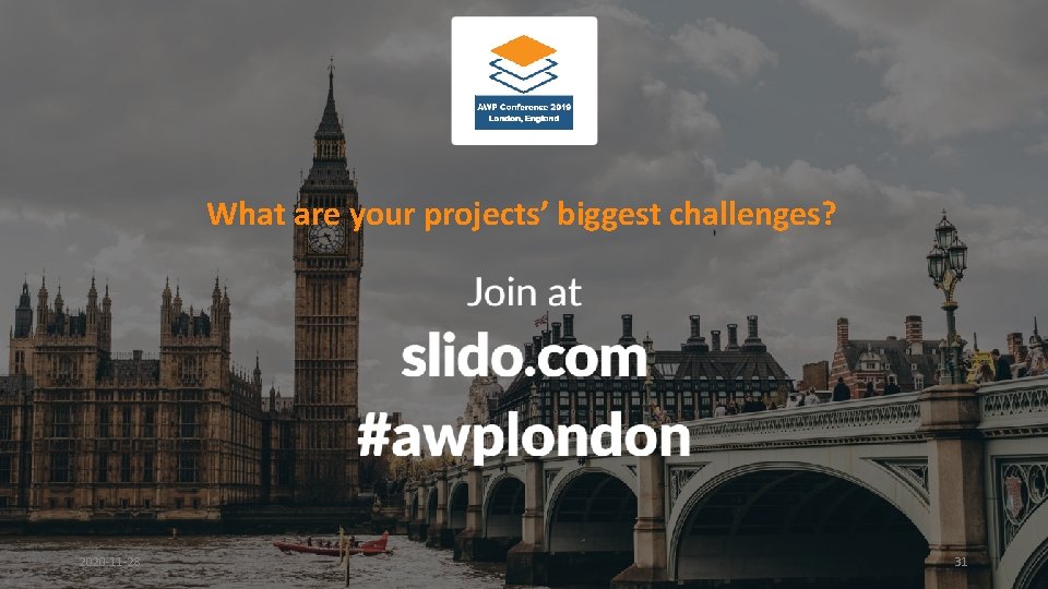 What are your projects’ biggest challenges? Rev. 2020 -11 -28 Slide # 31 
