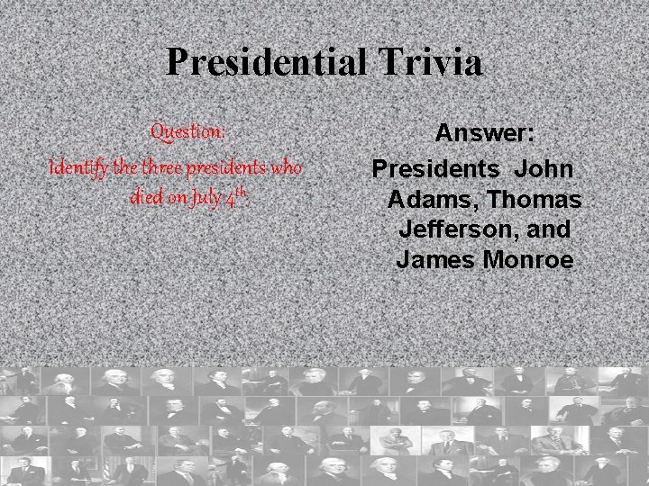 Presidential Trivia Question: Identify the three presidents who died on July 4 th. Answer: