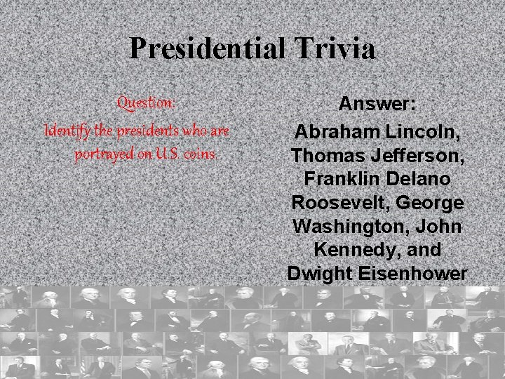 Presidential Trivia Question: Identify the presidents who are portrayed on U. S. coins. Answer: