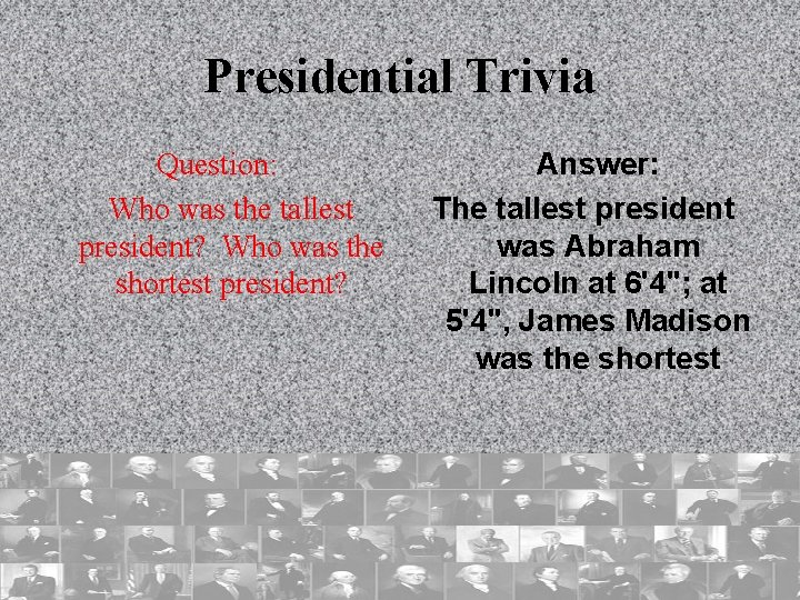 Presidential Trivia Question: Who was the tallest president? Who was the shortest president? Answer: