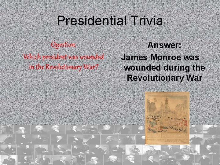 Presidential Trivia Question: Which president was wounded in the Revolutionary War? Answer: James Monroe