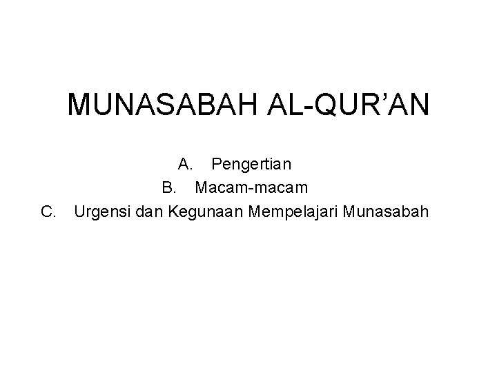 MUNASABAH AL-QUR’AN A. Pengertian B. Macam-macam C. Urgensi dan Kegunaan Mempelajari Munasabah 