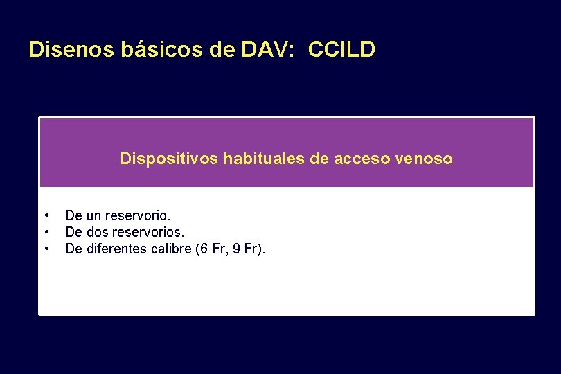 Disenos básicos de DAV: CCILD Dispositivos habituales de acceso venoso • De un reservorio.