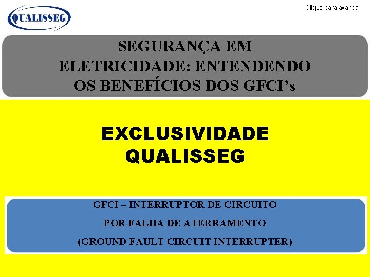 Clique para avançar SEGURANÇA EM ELETRICIDADE: ENTENDENDO OS BENEFÍCIOS DOS GFCI’s EXCLUSIVIDADE QUALISSEG GFCI Clique para avançar SEGURANÇA EM ELETRICIDADE: ENTENDENDO OS BENEFÍCIOS DOS GFCI’s EXCLUSIVIDADE QUALISSEG GFCI